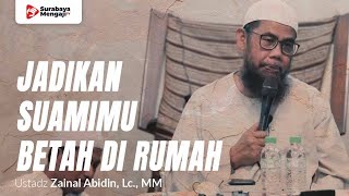 Jadikan Suamimu Betah Di Rumah Dengan Ini - Ustadz Zainal Abidin, Lc., MM