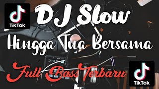 DJ Slow Hingga Tua Bersama Full Bass Terbaru