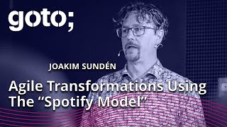 Agile Transformations Using The “Spotify Model” • Joakim Sunden • GOTO 2023