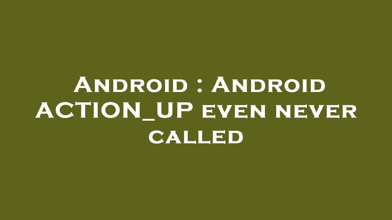 Android : Android ACTION_UP even never called - YouTube