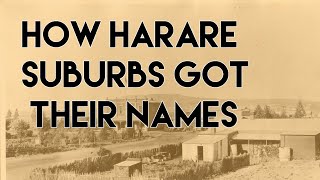 Where Harare Suburbs got their Names!