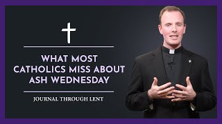 February 18, 2026 | What Most Catholics Miss About Ash Wednesday | Journal Through Lent