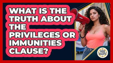 What Is The Truth About The Privileges Or Immunities Clause? - Guide To Your Rights