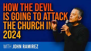 How the Devil Is Going to Attack the Church In 2024 | John Ramirez Preaching