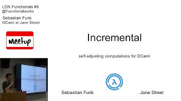LDN Functionals #5 Sebastian Funk: Incremental - Self Adjusting Computations for OCaml