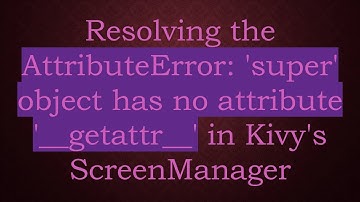 Resolving the AttributeError: 