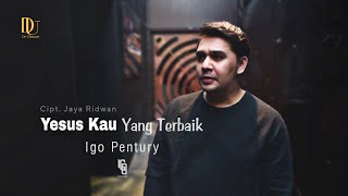 Download lagu Yesus Kau Yang Terbaik - Igo Pentury