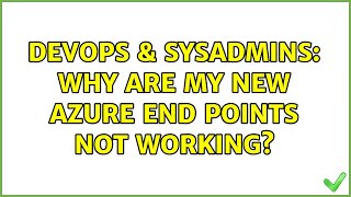 DevOps & SysAdmins: Why are my new Azure end points not working?