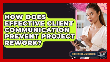 How Does Effective Client Communication Prevent Project Rework? - Directing Creative Success