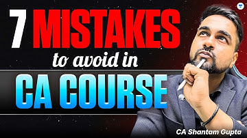 7 Mistakes to Avoid in CA Course | Must Watch for All CA Students | CA CS Shantam Gupta