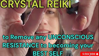 Reiki To Remove Any Unconscious Resistance To Becoming Your Best Self