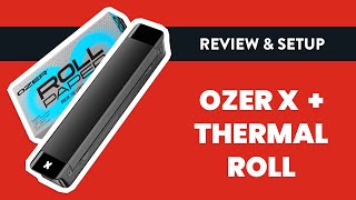 OZER X and Thermal Roll | Review & Setup