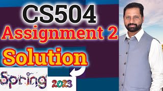 CS504 Assignment No 2 Spring 2023 Complete Solution By Abid Farooq Bhutta