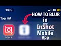 InShot App: How To Get BLUR On InShot | How To Add BLUR/CENSOR Effect on Video