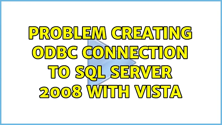 Problem creating ODBC connection to SQL Server 2008 with Vista (2 Solutions!!)