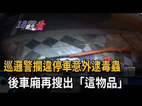 巡邏警攔違停車意外逮毒蟲　後車廂再搜出「這物品」－民視新聞