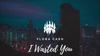 Flora Cash  I Wasted You