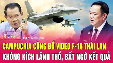 Campuchia công bố video F-16 Thái Lan không kích lãnh thổ, bất ngờ kết quả