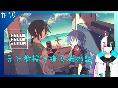 【HELLO, HELLO  WORLD!】兄と教授と喋る猫の話　#10