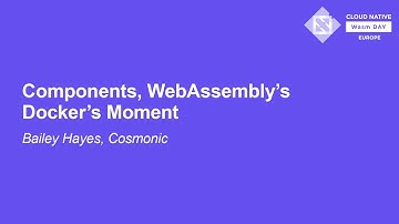 Components, WebAssembly’s Docker’s Moment - Bailey Hayes, Cosmonic