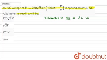 An `AC` voltage of `V=220sqrt2 sin (100 pit-pi/2)` is applied across a `DC` voltameter its reading