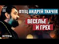 ПРОТОИЕРЕЙ АНДРЕЙ ТКАЧЕВ: ВЕСЕЛЬЕ И ГРЕХ