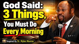 (Woman) God Said: 3 Things, You Must Do Every Morning to Transform Your Life | Dr. Myles Munroe