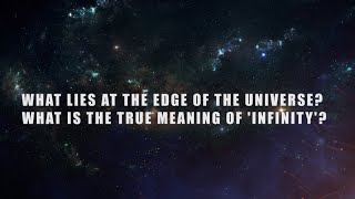 What lies at the edge of the universe?  What is the true meaning of 'infinity'?