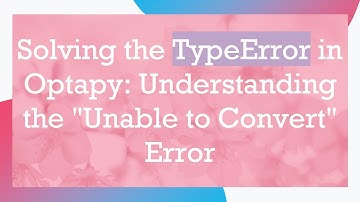 Solving the TypeError in Optapy: Understanding the "Unable to Convert" Error
