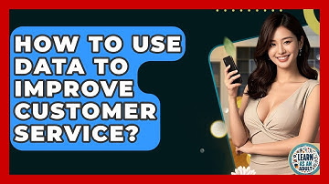How To Use Data To Improve Customer Service? - Learn As An Adult