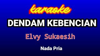 DENDAM KEBENCIAN Karaoke(Nada Pria)-Elvy Sukaesih