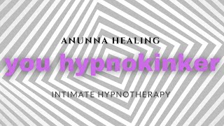 Anunna Healing’s Hypnokinker | Erotic Hypnosis to Awaken Your Desires