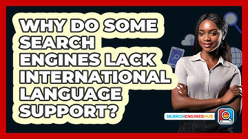 Why Do Some Search Engines Lack International Language Support? - SearchEnginesHub.com