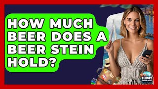How Much Beer Does A Beer Stein Hold? - Europe Travel Pros