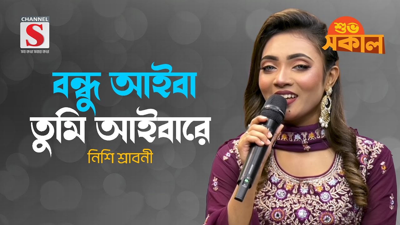 বন্ধু আইবা একদিন আইবারে | Bondhu Aiba Tumi Aibare | Nishi Sraboni | Channel S Shuvo Shokal