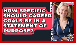 How Specific Should Career Goals Be in a Statement of Purpose | Grad School Mindset News