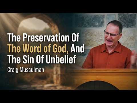 The Preservation Of The Word of God, And The Sin Of Unbelief - Craig Mussulman