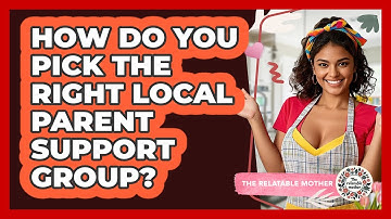 How Do You Pick The Right Local Parent Support Group? - The Relatable Mother