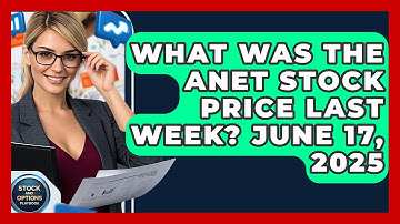 What Was the ANET Stock Price Last Week? June 17, 2025 | Stock and Options Playbook