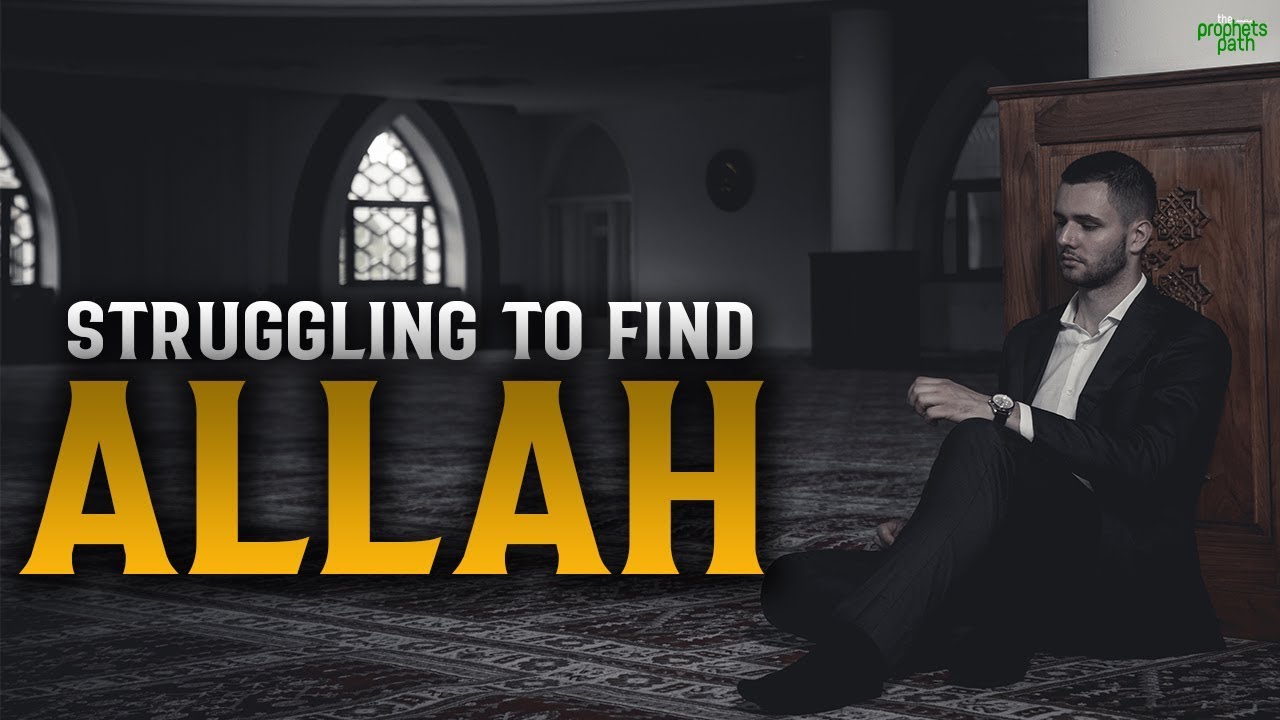 STRUGGLING TO FIND ALLAH IN YOUR LIFE