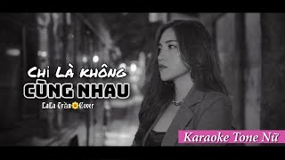 KARAOKE TONE NỮ - CHỈ LÀ KHÔNG CÙNG NHAU || LALA TRẦN COVER