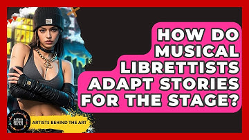 How Do Musical Librettists Adapt Stories For The Stage? - Artists Behind the Art