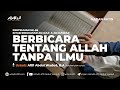 66 berbicara tentang allah tanpa ilmu  ustadz afifi abdul wadud ba