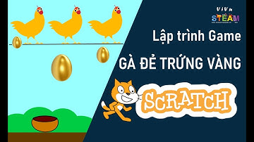 Hướng dẫn lập trình Game Gà Đẻ Trứng Vàng trên Scratch - Đơn Giản - Thú Vị