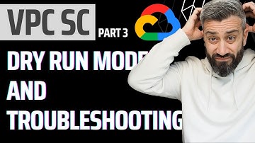 VPC SERVICE CONTROLS: TROUBLESHOOTING and DRY RUN MODE