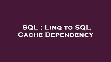 SQL : Linq to SQL Cache Dependency