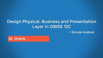 design and create the physical, business, and presentation layer in OBIEE 12C