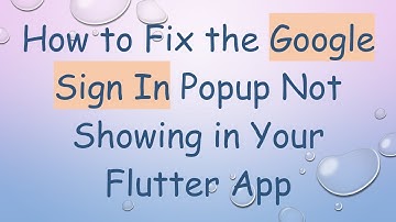 How to Fix the Google Sign In Popup Not Showing in Your Flutter App