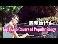 Piano Covers of Popular Songs 鋼琴流行曲 鋼琴音樂流行 流行鋼琴曲 鋼琴bgm Piano bgm 鋼琴純音樂