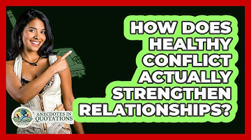 How Does Healthy Conflict Actually Strengthen Relationships? - Anecdotes in Quotation